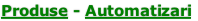 Produse - Automatizari
